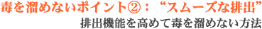 毒を溜めないポイント2：毒をスムーズに排出-排出機能を高めて毒を溜めない方法